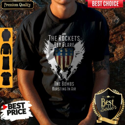 Independence Day And The Rockets Red Glare The Bombs Bursting In Air Shirt