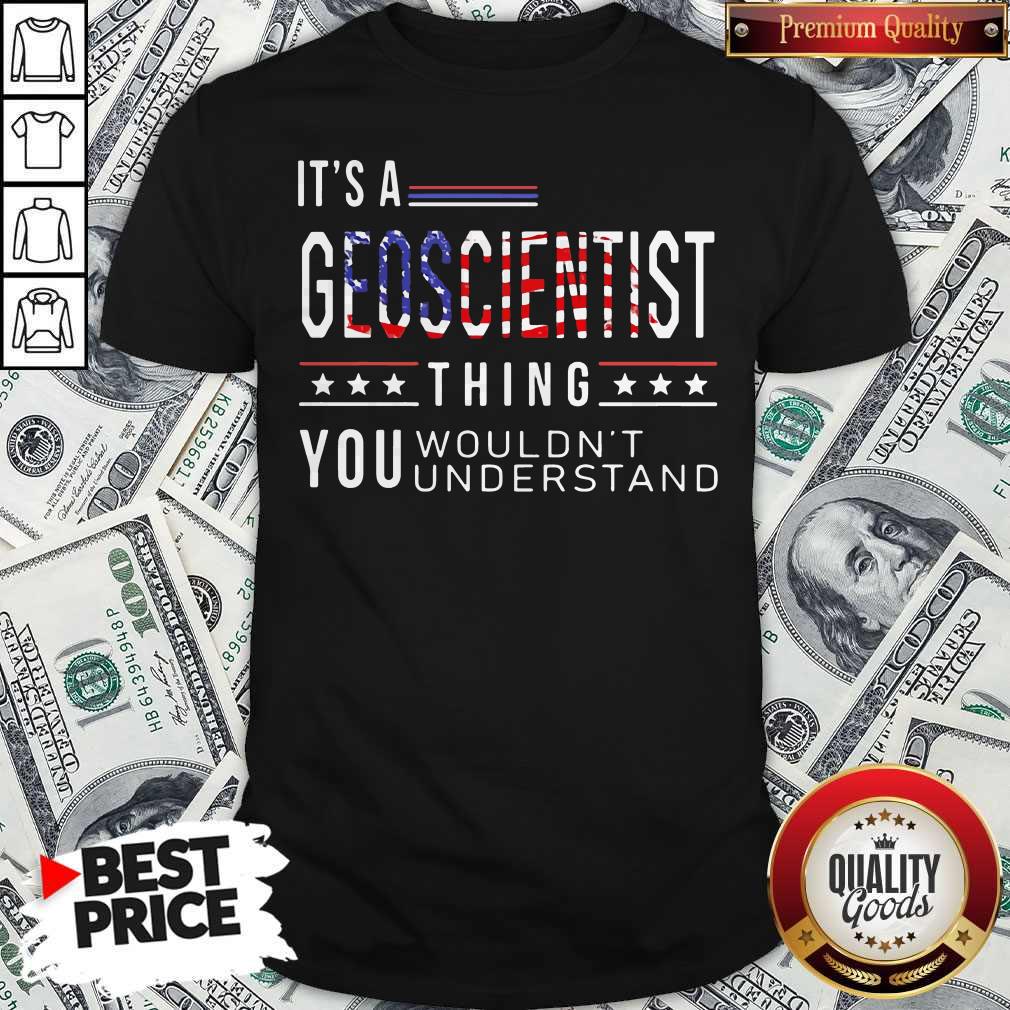 Independence Day Its A Geoscientist Thing You Wouldnt Understand Shirt Independence Day Its A Geoscientist Thing You Wouldnt Understand Shirt
