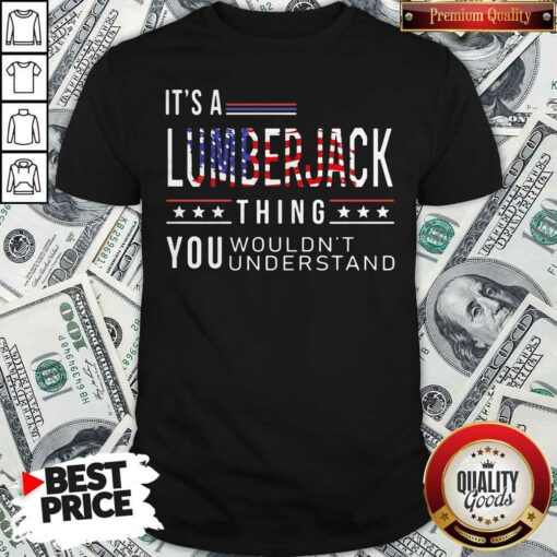 Independence Day Its A Lumberjack Thing You Wouldnt Understand Shirt