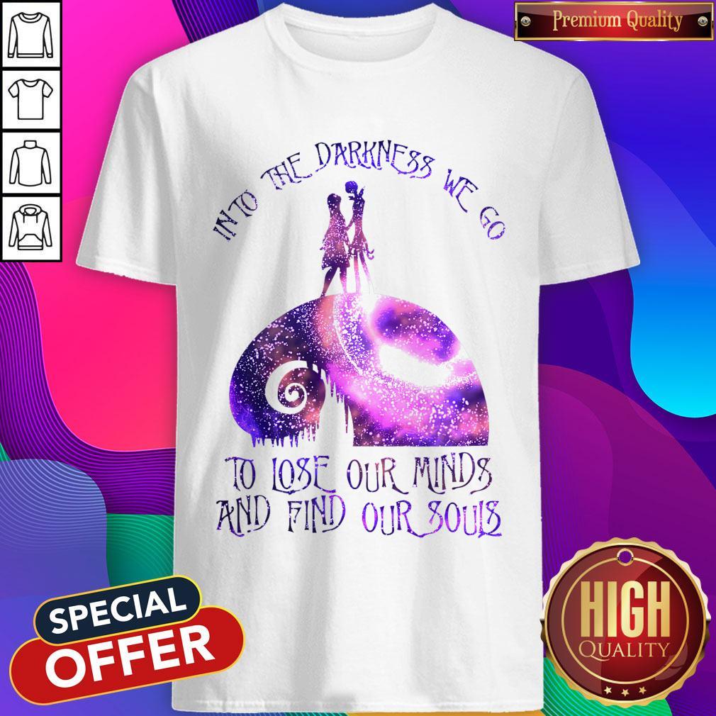 Into The Darkness We Go To Lose Our Minds And Find Our Souls Shirt Into The Darkness We Go To Lose Our Minds And Find Our Souls Shirt