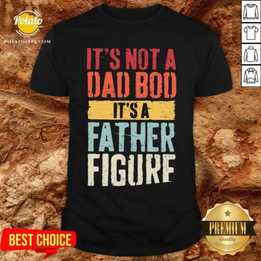 It’S Not A Dad Bod It’S A Father Figure Shirt