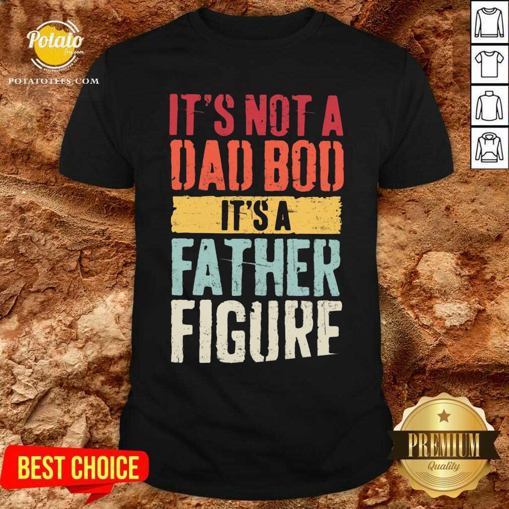 It'S Not A Dad Bod It'S A Father Figure Shirt It'S Not A Dad Bod It'S A Father Figure Shirt