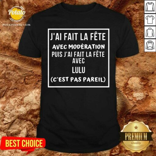J’ai Fait La Fete Avec Moderation Puis J’ai Fait La Fete Avec Shirt