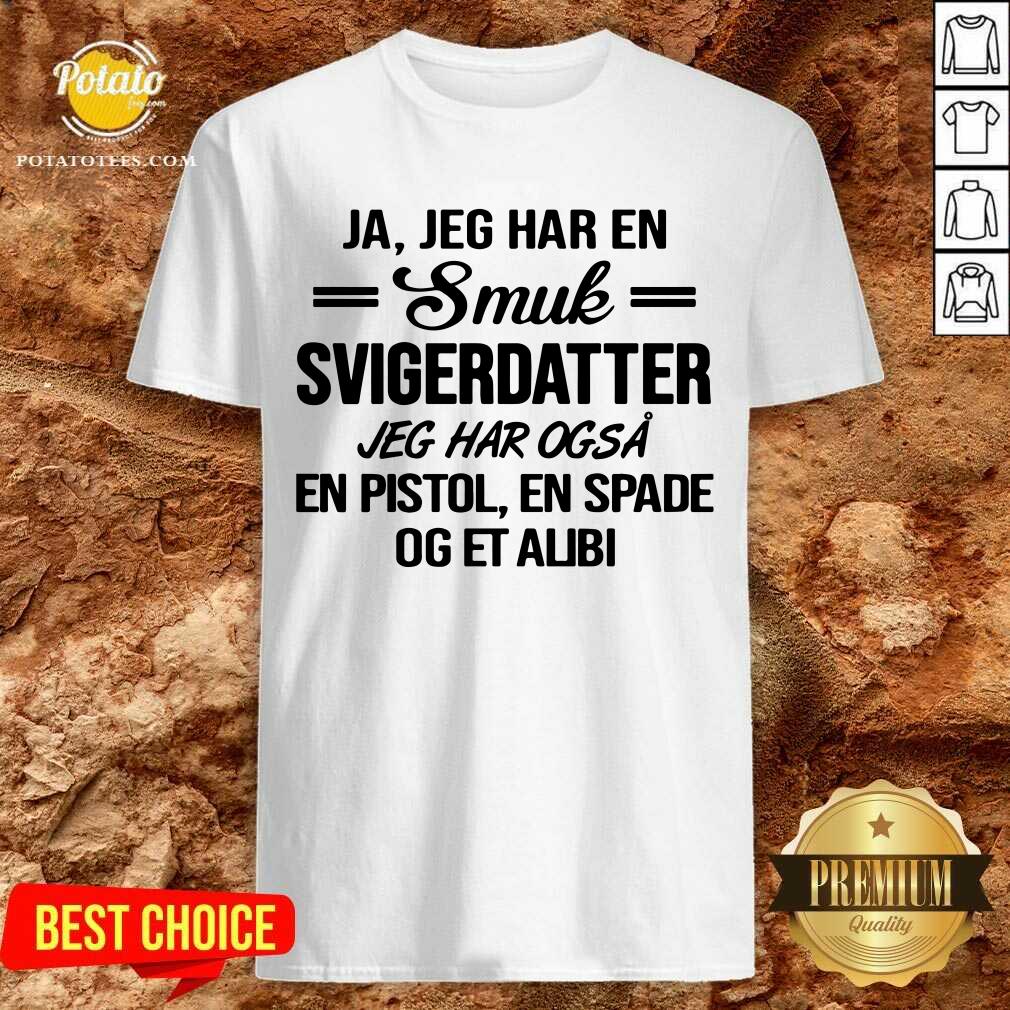 Ja Jeg Har En Smuk Svigerdatter Og Et Alibi Shirt Ja Jeg Har En Smuk Svigerdatter Og Et Alibi Shirt