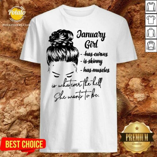 January Girl Is Whatever The Hell She Wants To Be Shirt