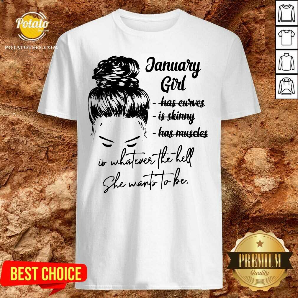 January Girl Is Whatever The Hell She Wants To Be Shirt January Girl Is Whatever The Hell She Wants To Be Shirt