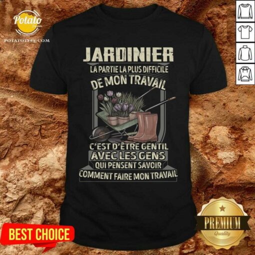 Jardinier La Partie La Plus Difficile De Mon Travail Shirt