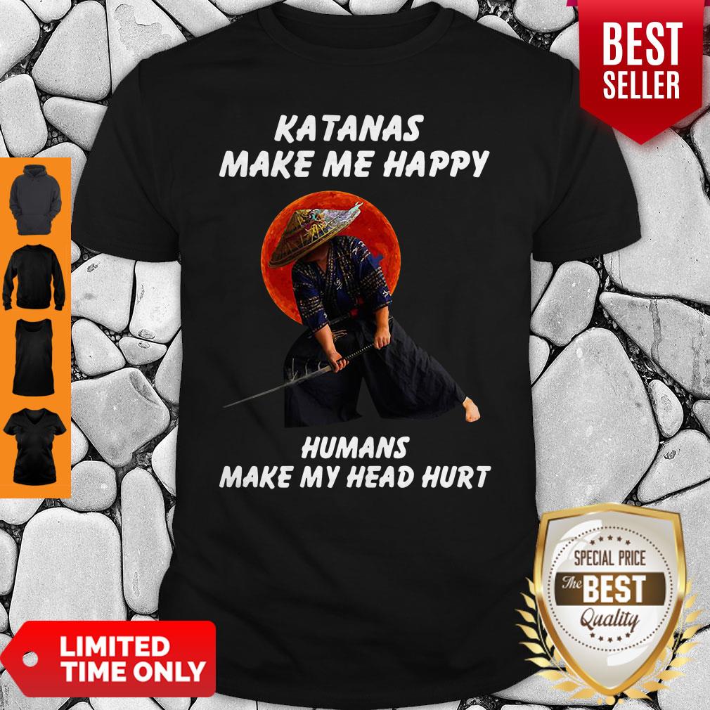 Katanas Make Me Happy Humans Make My Head Hurt Shirt Katanas Make Me Happy Humans Make My Head Hurt Shirt