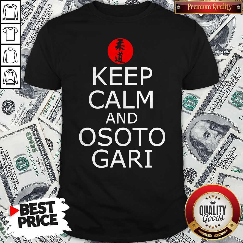 Keep Calm And Osoto Gari Shirt Keep Calm And Osoto Gari Shirt