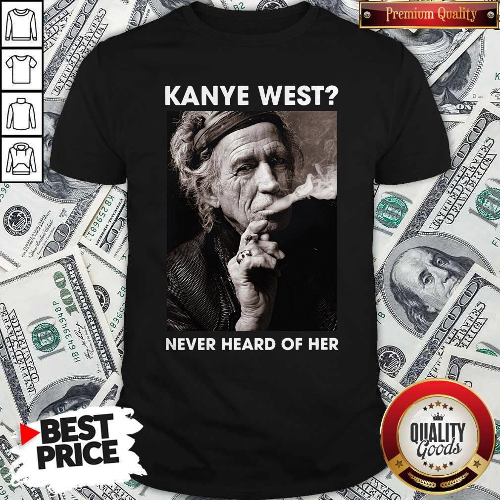 Keith Richards Kanye West Never Heard Of Her Shirt Keith Richards Kanye West Never Heard Of Her Shirt