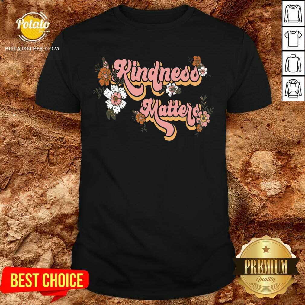 Kindness Matters Shirt Kindness Matters Shirt