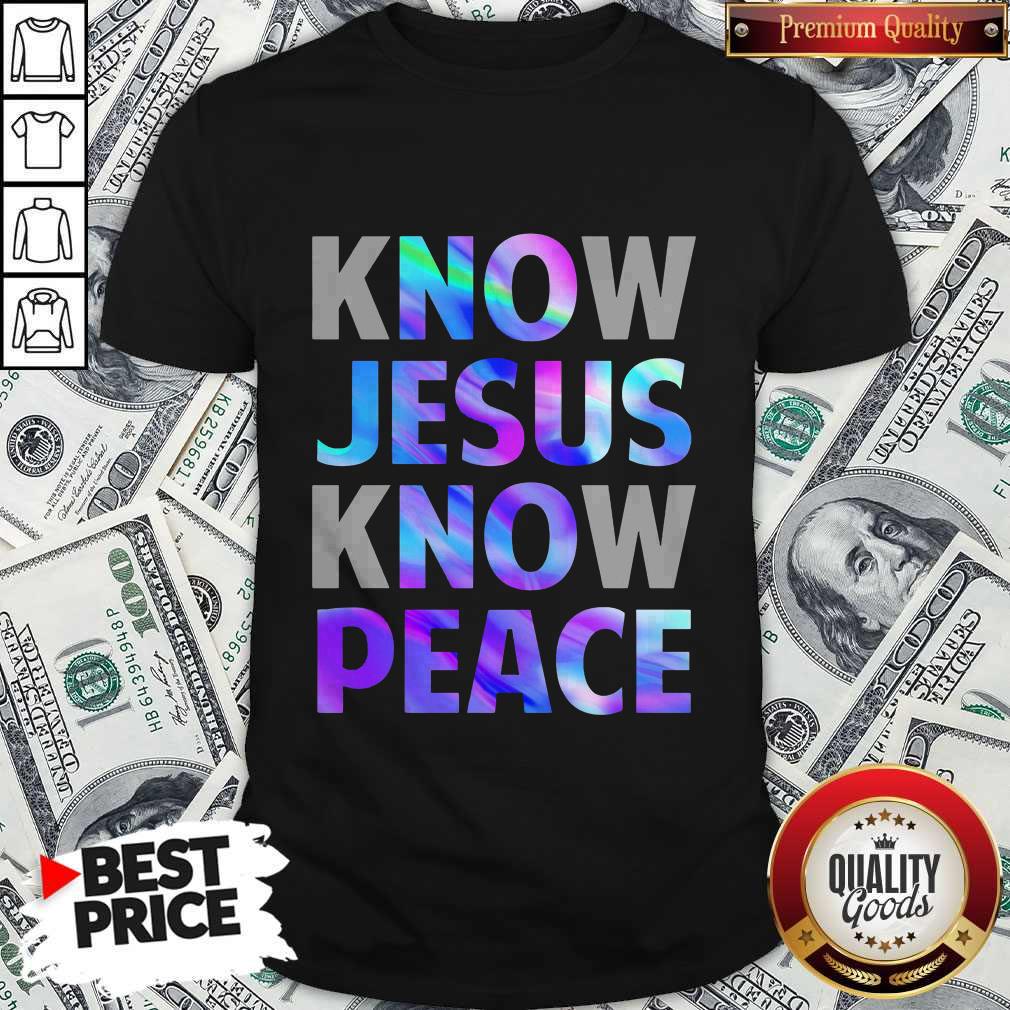 Know Jesus Know Peace Shirt Know Jesus Know Peace Shirt