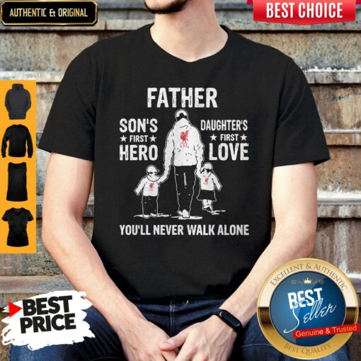 LFC Father Son’s First Hero Daughters First Love You’ll Never Walk Alone Shirt