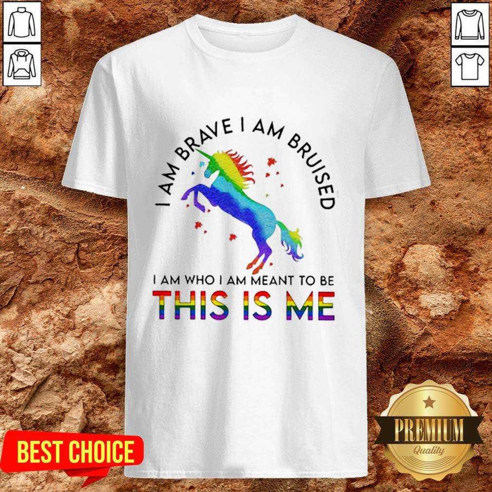 LGBT Unicorn I Am Brave I Am Bruised I Am Who I Am Meant To Be This Is Me Shirt LGBT Unicorn I Am Brave I Am Bruised I Am Who I Am Meant To Be This Is Me Shirt