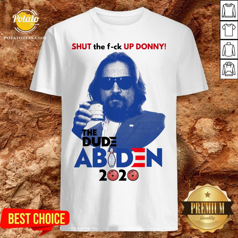 Lebowski Bowling Shut The Fuck Up Donny The Dude Biden 2020 Shirt Lebowski Bowling Shut The Fuck Up Donny The Dude Biden 2020 Shirt