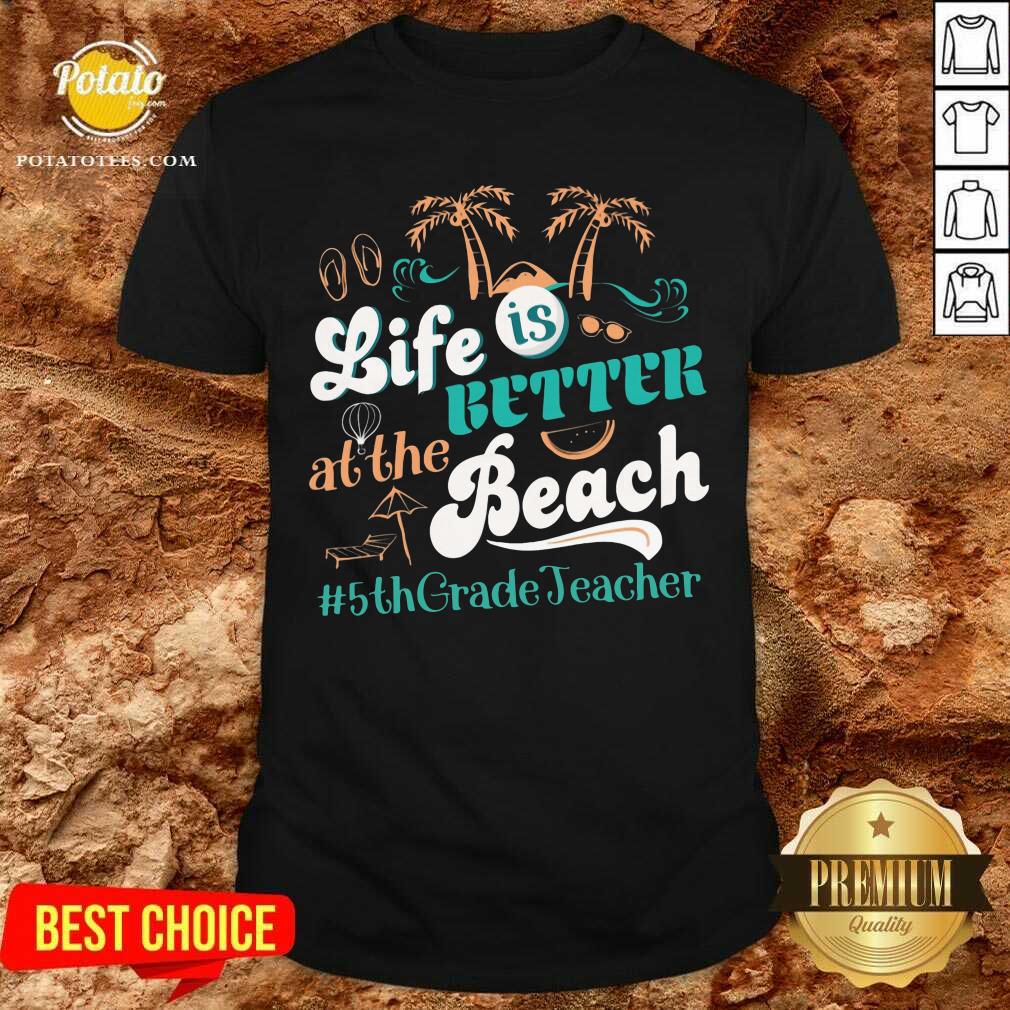 Life Is Better At The Beach 5th Grade Teacher Shirt Life Is Better At The Beach 5th Grade Teacher Shirt