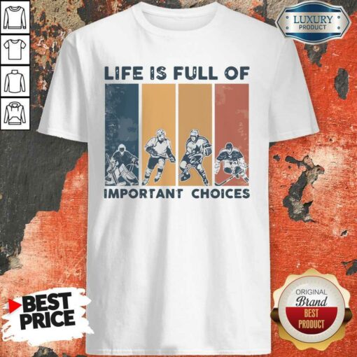 Life Is Full Of Important Choices Shirt