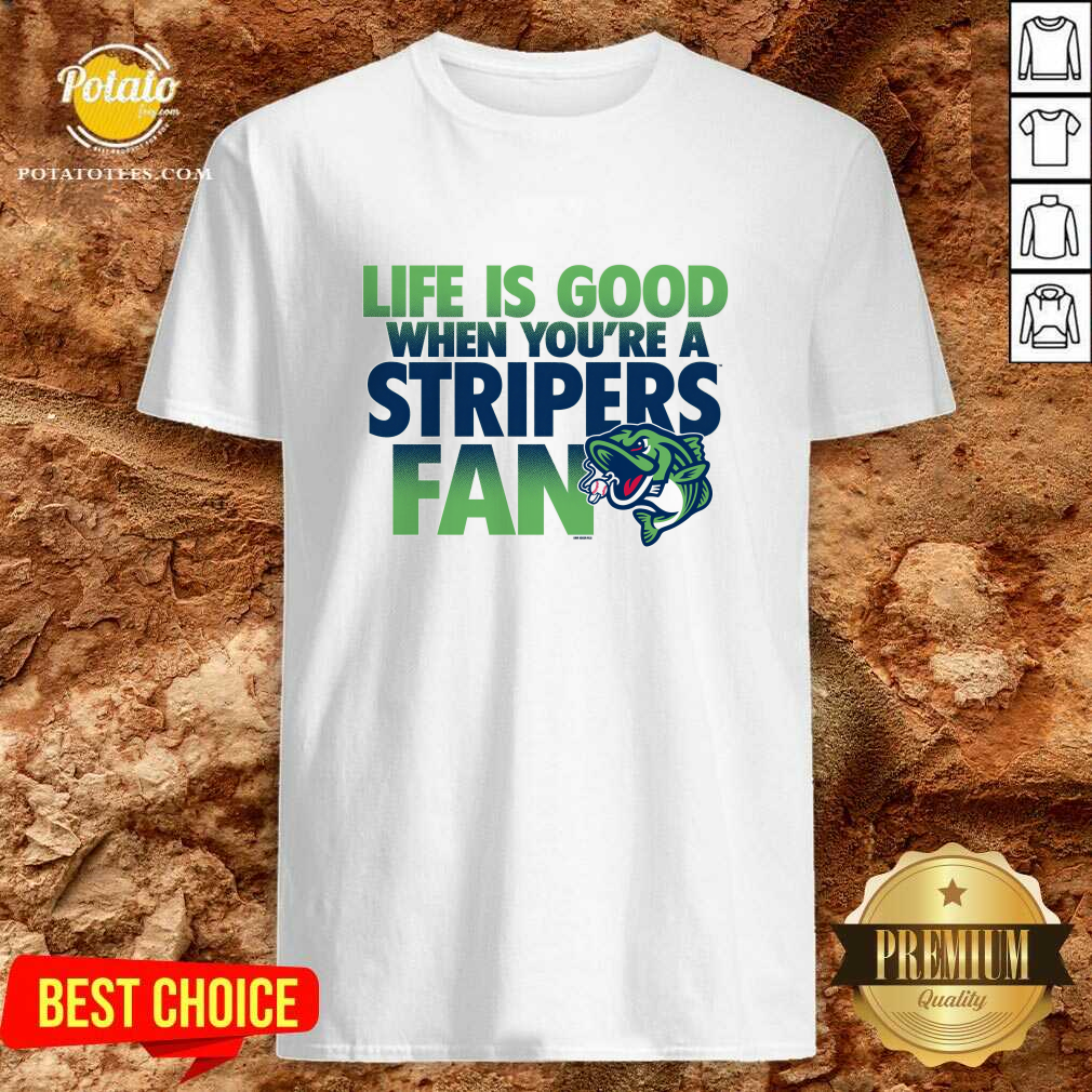 Life Is Good When Youre A Stripers Fan T-Shirt Life Is Good When Youre A Stripers Fan T-Shirt
