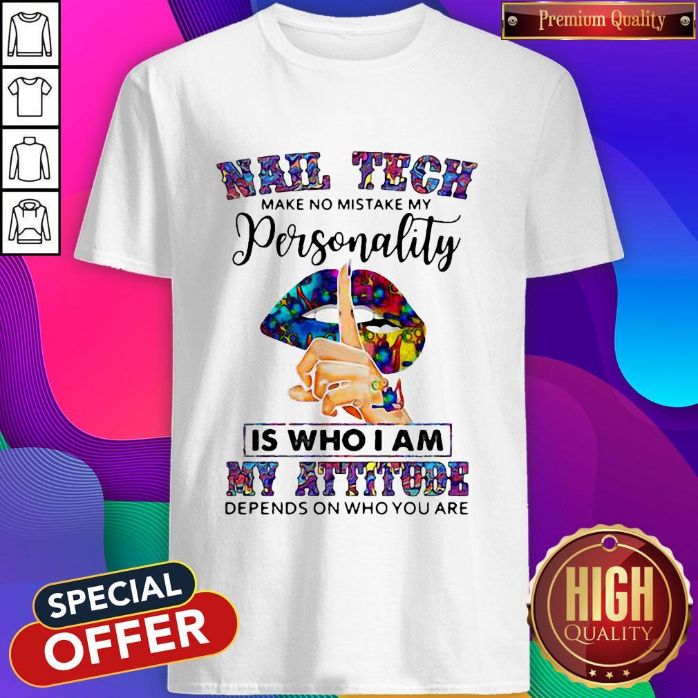 Lips Nail Tech Make No Mistake My Personality Is Who I Am My Attitude Depends On Who You Are Shirt Lips Nail Tech Make No Mistake My Personality Is Who I Am My Attitude Depends On Who You Are Shirt