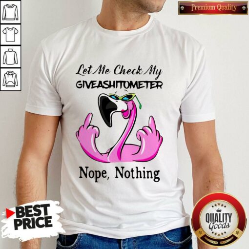 Love Let Me Check My Giveashitometter Nope Nothing Flamingo Shirt