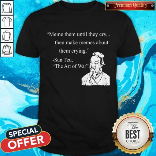 Love Meme Them Until They Cry Shirt