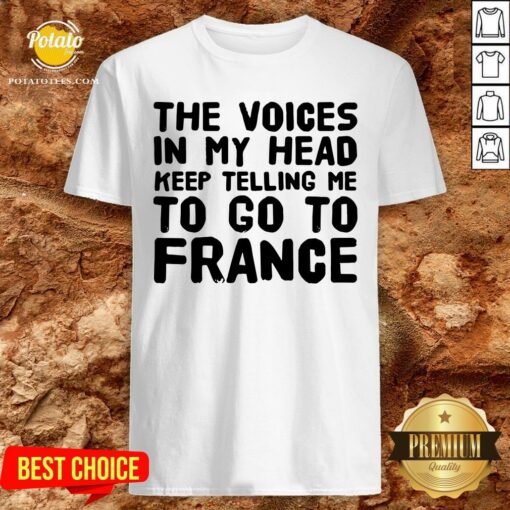 Love The Voices In My Head Keep Telling Me To Go To France Shirt