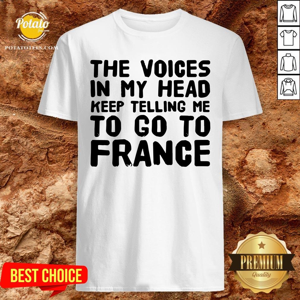 Love The Voices In My Head Keep Telling Me To Go To France Shirt Love The Voices In My Head Keep Telling Me To Go To France Shirt