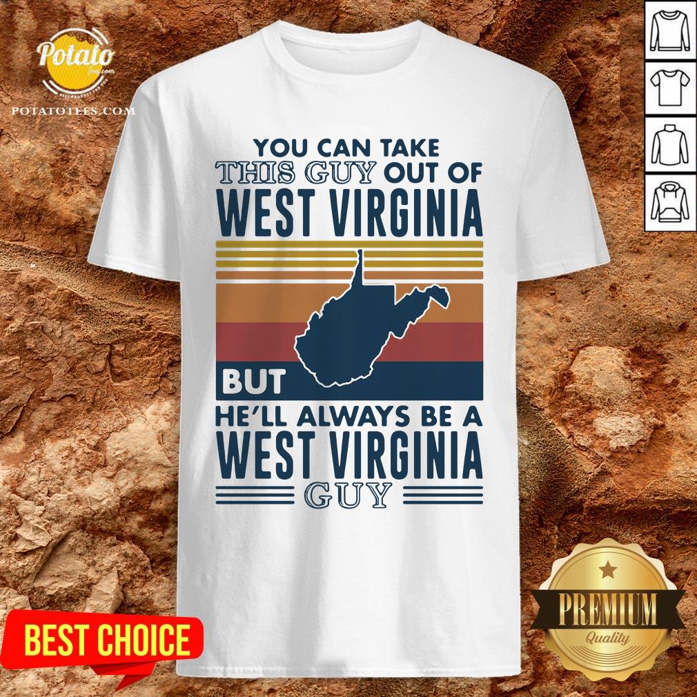 Love You Can Take This Guy Out Of West Virginia But He’ll Always Be A West Virginia Guy Vintage Retro Shirt Love You Can Take This Guy Out Of West Virginia But He’ll Always Be A West Virginia Guy Vintage Retro Shirt