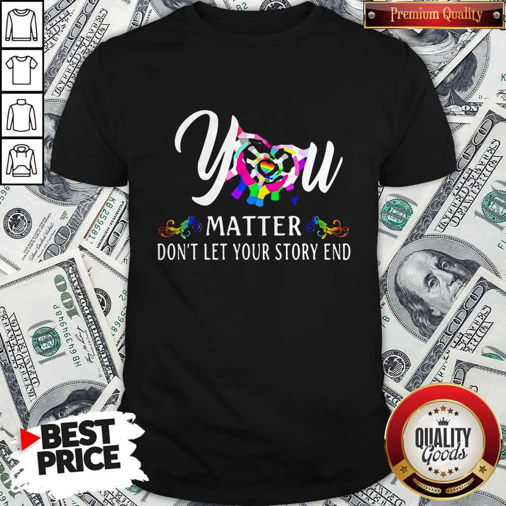 Love You Matter Don't Let Your Story End LGBT Shirt Love You Matter Don't Let Your Story End LGBT Shirt
