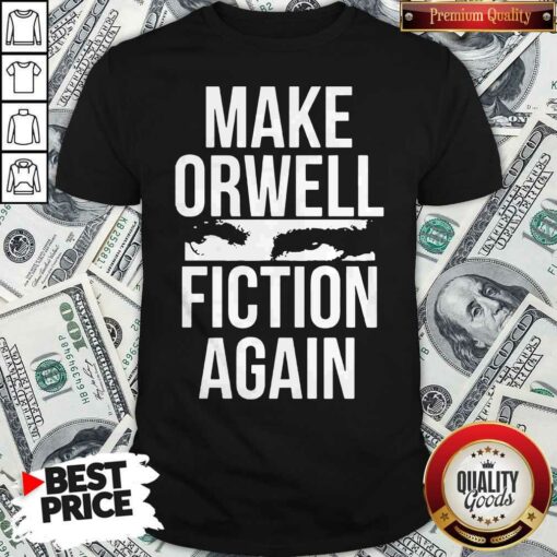 Make Orwell Fiction Again Shirt