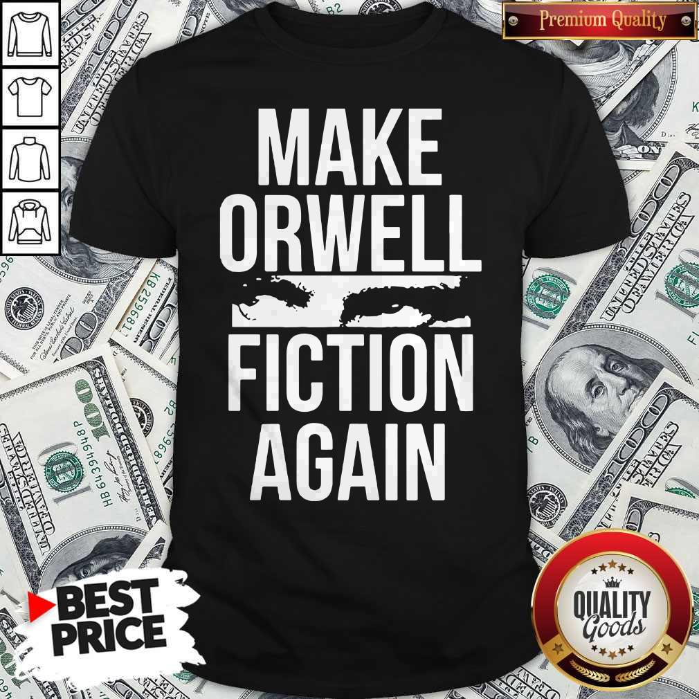 Make Orwell Fiction Again Shirt Make Orwell Fiction Again Shirt