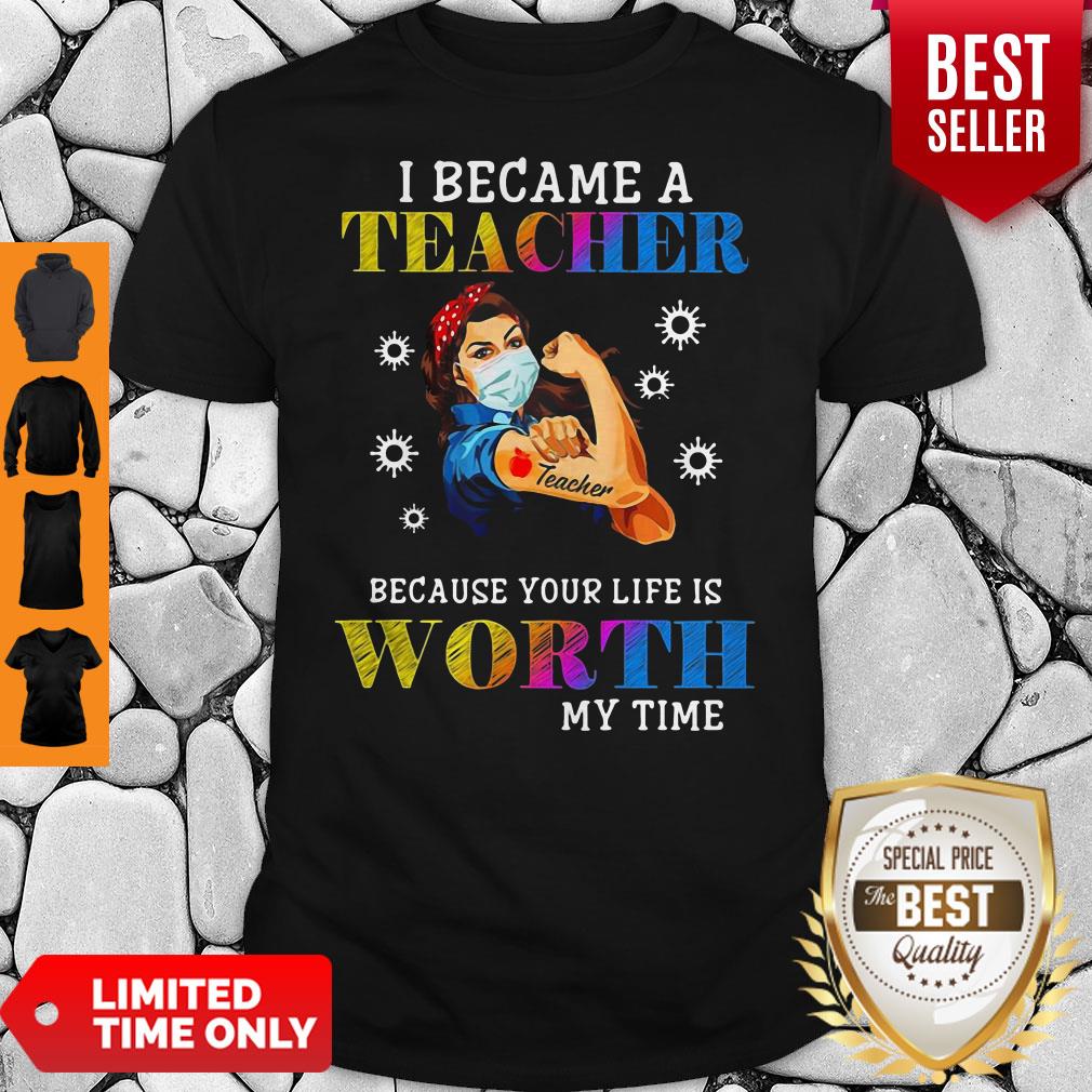 Mask Strong Woman Tattoo I Became The Teacher Because Your Life Is Worth My Time Shirt Mask Strong Woman Tattoo I Became The Teacher Because Your Life Is Worth My Time Shirt