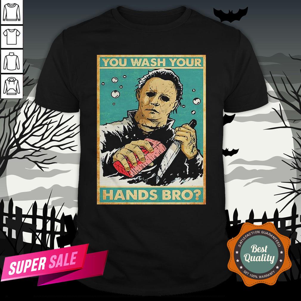Michael Myers You Wash Your Hands Bro Shirt Michael Myers You Wash Your Hands Bro Shirt