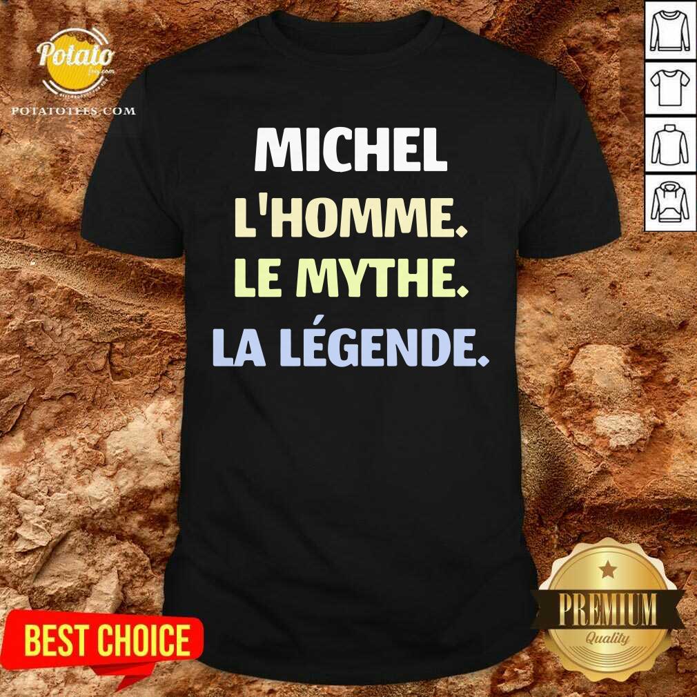 Michel L'Homme Le Mythe Legende Shirt Michel L'Homme Le Mythe Legende Shirt