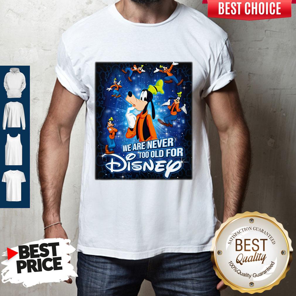 Mickey Mouse We Are Never Too Old For Disney Shirt Mickey Mouse We Are Never Too Old For Disney Shirt