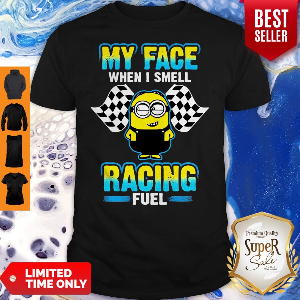 Minion My Face When I Smell Racing Fuel Shirt Minion My Face When I Smell Racing Fuel Shirt
