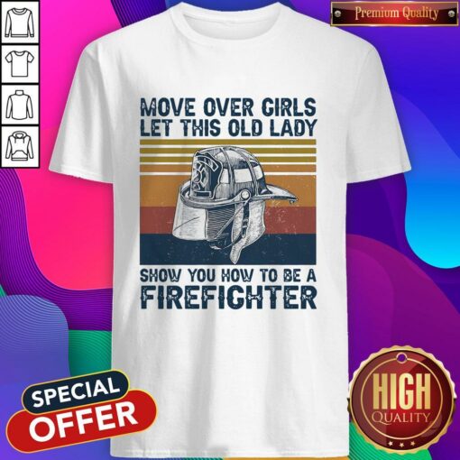 Move Over Girls Let This Old Lady Show You How To Be A Firefighter Shirt
