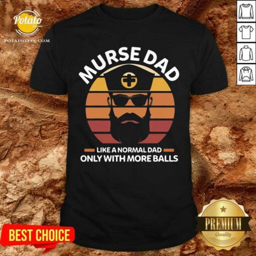 Murse Dad Like A Normal Dad Only With More Balls Rn Shirt