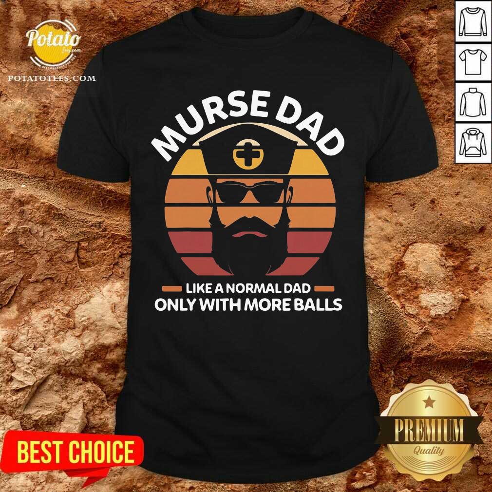 Murse Dad Like A Normal Dad Only With More Balls Rn Shirt Murse Dad Like A Normal Dad Only With More Balls Rn Shirt