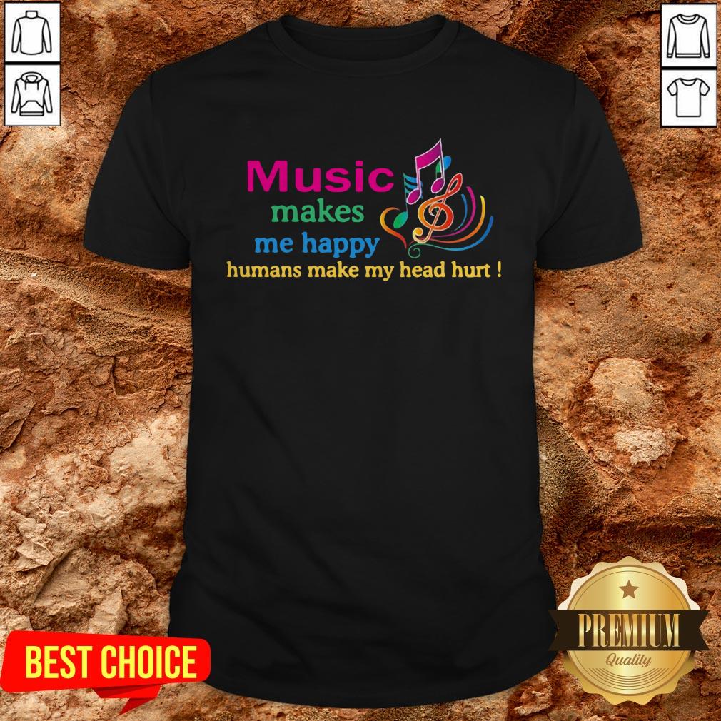 Music Makes Me Happy Humans Make My Head Hurt Shirt Music Makes Me Happy Humans Make My Head Hurt Shirt