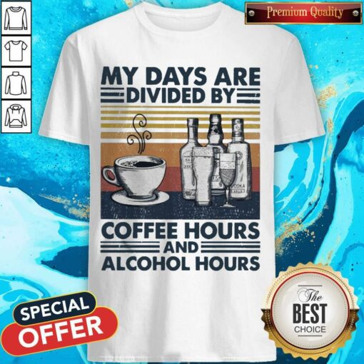 My Days Are Divided By Coffee Hours And Alcohol Hours Shirt