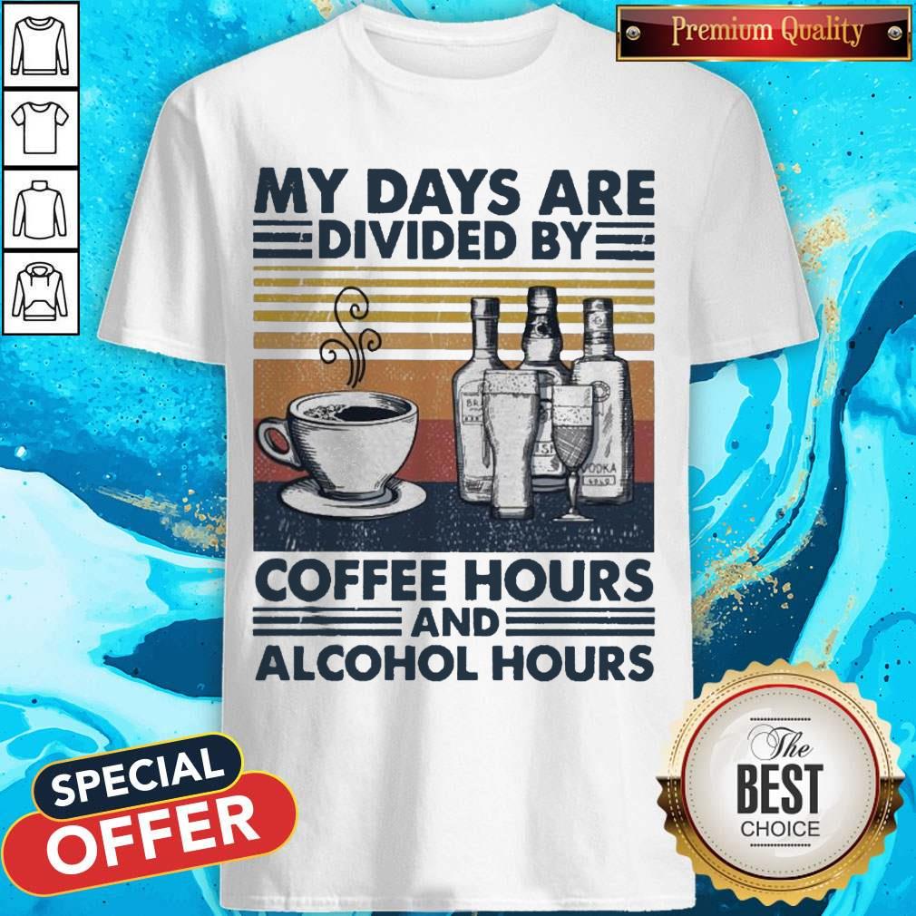 My Days Are Divided By Coffee Hours And Alcohol Hours Shirt My Days Are Divided By Coffee Hours And Alcohol Hours Shirt