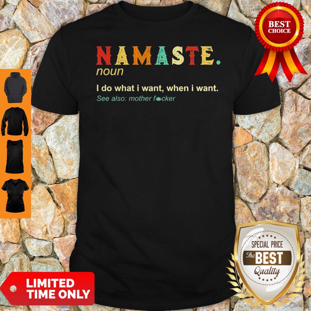Namaste Noun I Do What I Want When I Want See Also Mother Fucker Shirt Namaste Noun I Do What I Want When I Want See Also Mother Fucker Shirt