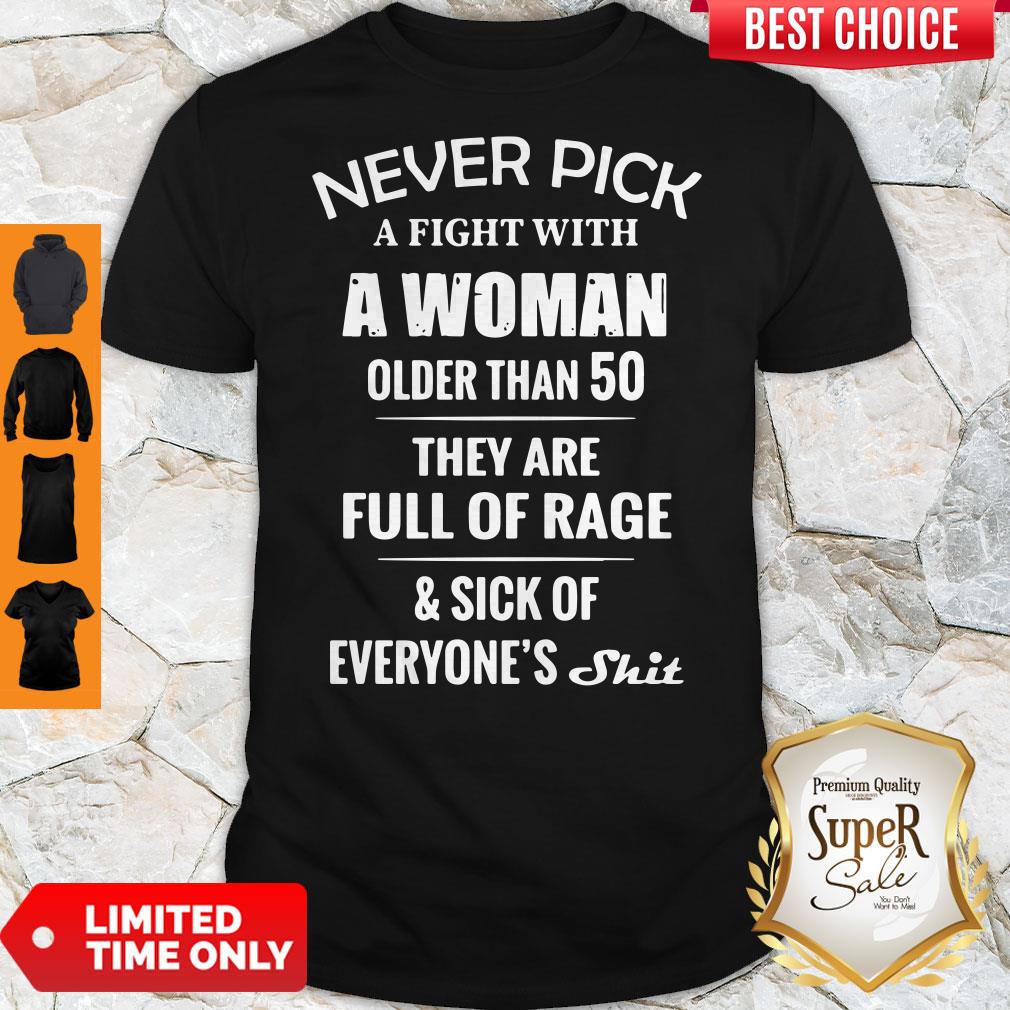 Never Pick A Fight With A Woman Older Than 50 They Are Full Of Rage Shirt Never Pick A Fight With A Woman Older Than 50 They Are Full Of Rage Shirt