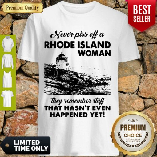 Never Piss Off A Rhode Island Woman They Remember Stuff That Hasnt Even Happened Yet Shirt