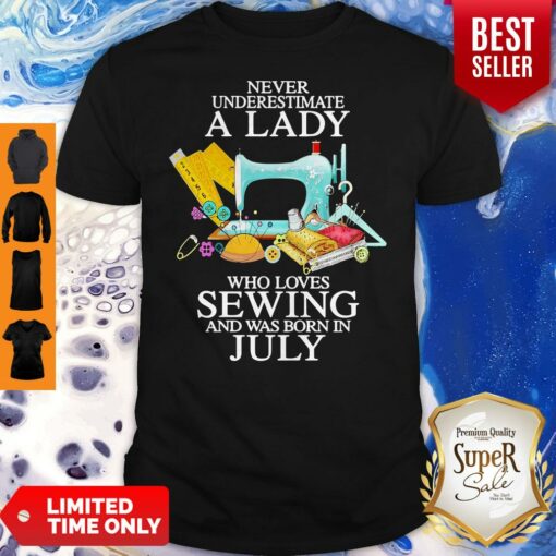 Never Underestimate A Lady Who Loves Sewing And Was Born In July Shirt