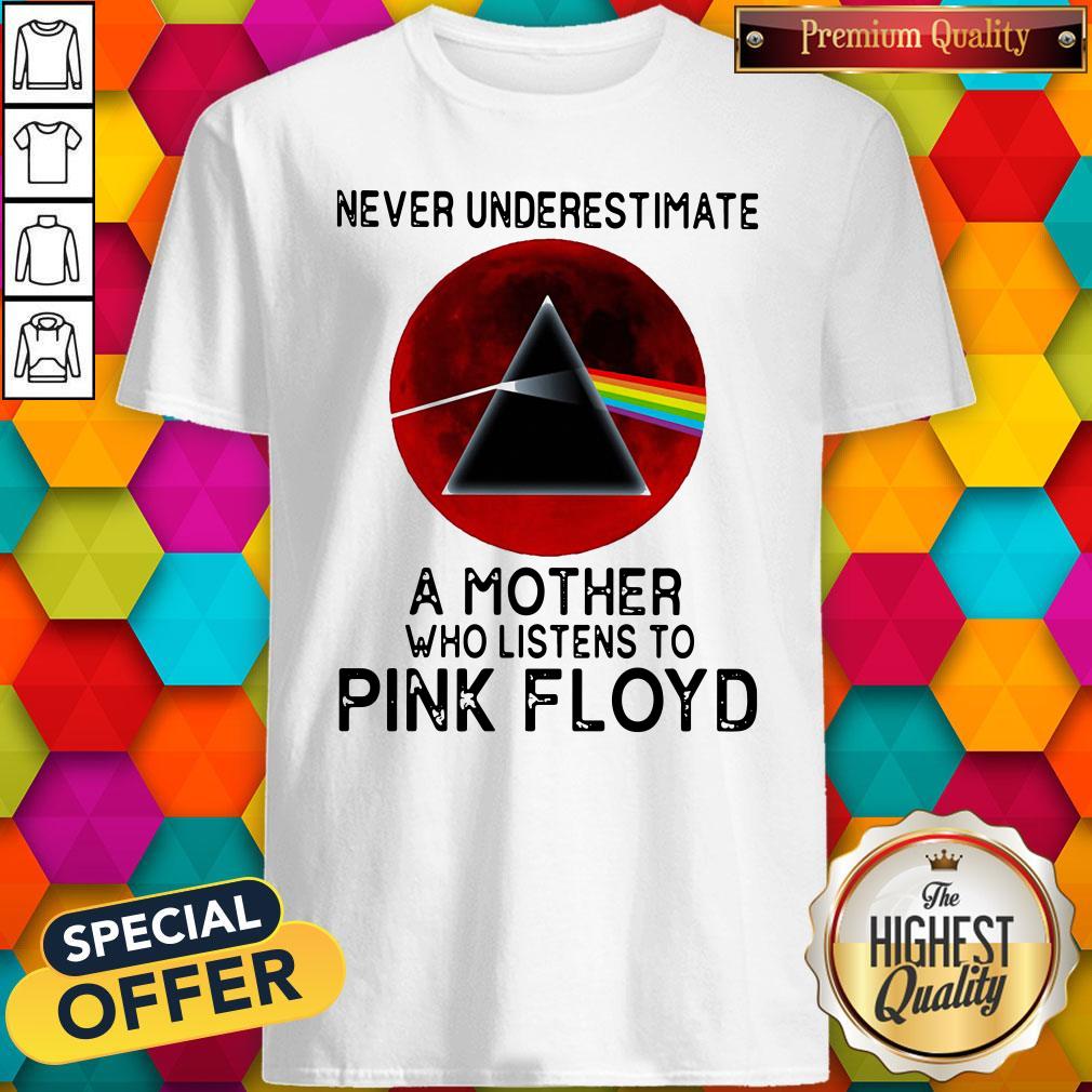 Never Underestimate A Mother Her Who Listens To Pink Floyd Shirt Never Underestimate A Mother Her Who Listens To Pink Floyd Shirt