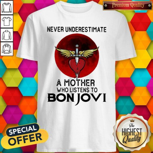 Never Underestimate A Mother Who Listens To Bon Jovi Shirt