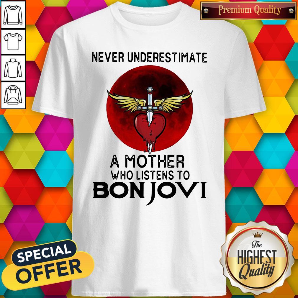 Never Underestimate A Mother Who Listens To Bon Jovi Shirt Never Underestimate A Mother Who Listens To Bon Jovi Shirt