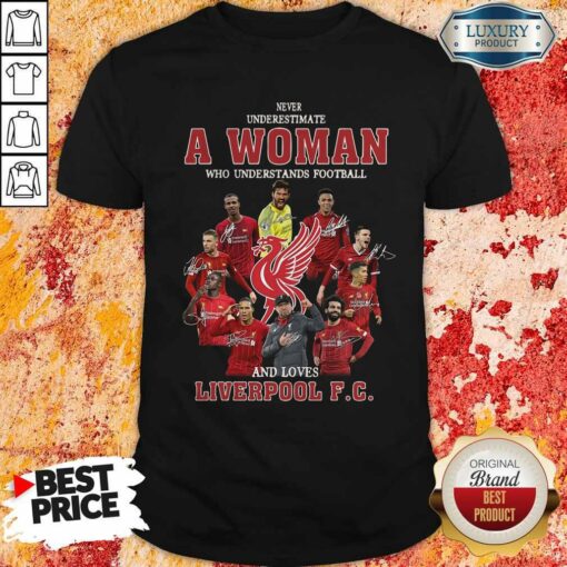 Never Underestimate A Woman Who Understands Football And Loves Liverpool Fc Signatures Shirt
